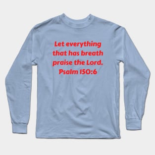 Bible Verse Psalm 150:6 Long Sleeve T-Shirt